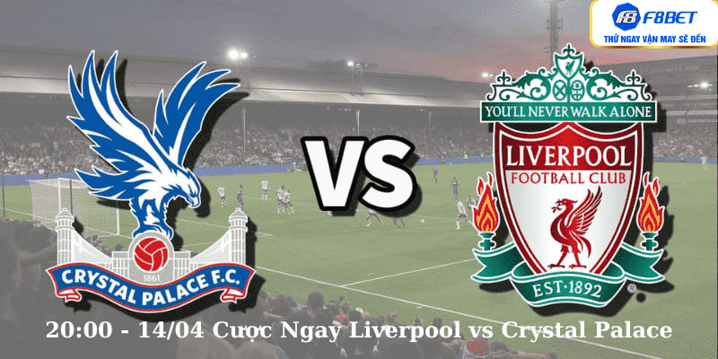 20:00 - 14/04 Cược Ngay Liverpool vs Crystal Palace
